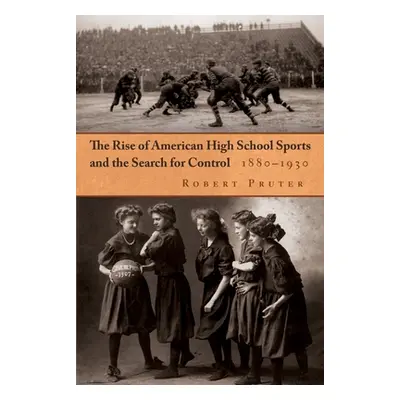 "The Rise of American High School Sports and the Search for Control: 1880-1930" - "" ("Pruter Ro