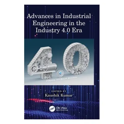 "Advances in Industrial Engineering in the Industry 4.0 Era" - "" ("Kumar Kaushik")