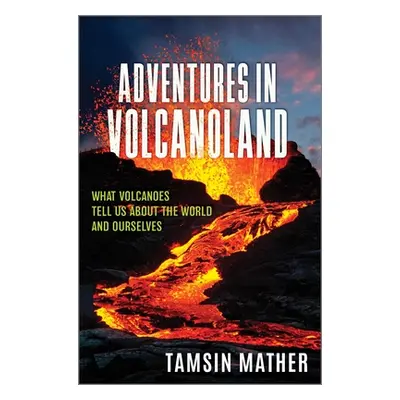 "Adventures in Volcanoland: What Volcanoes Tell Us about the World and Ourselves" - "" ("Mather 