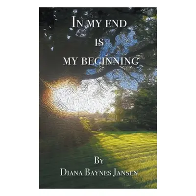 "In My End is My Beginning" - "" ("Jansen Diana Baynes")