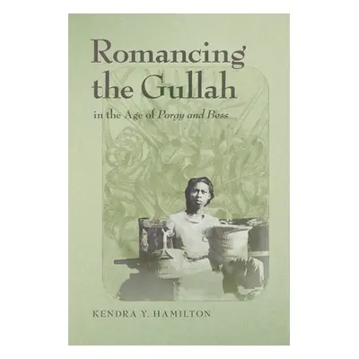 "Romancing the Gullah in the Age of Porgy and Bess" - "" ("Hamilton Kendra Y.")