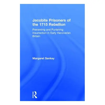 "Jacobite Prisoners of the 1715 Rebellion: Preventing and Punishing Insurrection in Early Hanove