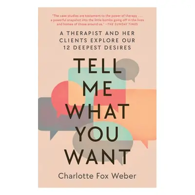 "Tell Me What You Want: A Therapist and Her Clients Explore Our 12 Deepest Desires" - "" ("Weber