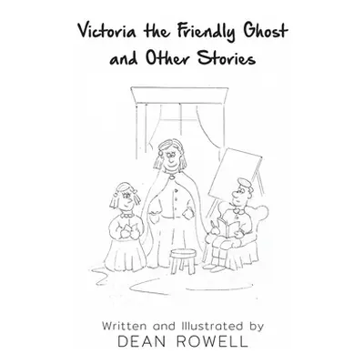 "Victoria the Friendly Ghost and Other Stories" - "" ("Rowell Dean")