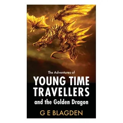 "The Adventures Of Young Time Travellers And The Golden Dragon" - "" ("Blagden G. E.")