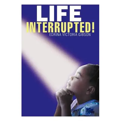 "Life Interrupted!" - "" ("Gibson Edrina Victoria")