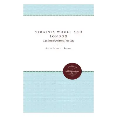 "Virginia Woolf and London: The Sexual Politics of the City" - "" ("Squier Susan Merrill")