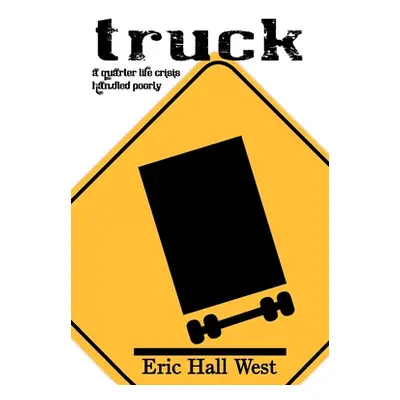 "Truck: A Quarter-Life Crisis Handled Poorly" - "" ("West Eric Hall")