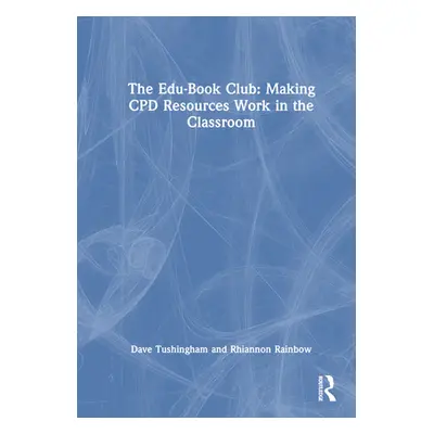 "The Edu-Book Club: Making Cpd Resources Work in the Classroom" - "" ("Tushingham Dave")