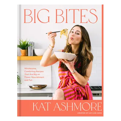 "Big Bites: Wholesome, Comforting Recipes That Are Big on Flavor, Nourishment, and Fun: A Cookbo