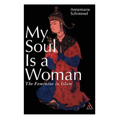 "My Soul Is a Woman: The Feminine in Islam" - "" ("Schimmel Annemarie")