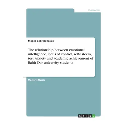 "The relationship between emotional intelligence, locus of control, self-esteem, test anxiety an