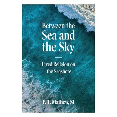 "Between the Sea and the Sky: Lived Religion on the Seashore" - "" ("Mathew Sj P. T.")