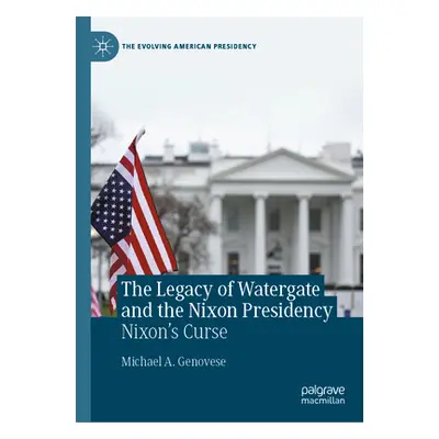 "The Legacy of Watergate and the Nixon Presidency: Nixon's Curse" - "" ("Genovese Michael a.")