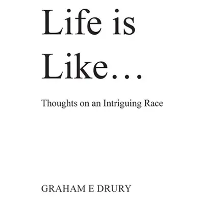 "Life is like ...: Thoughts on an Intriguing Race" - "" ("Drury Graham E.")