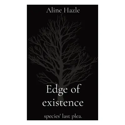 "Edge of existence: species' last plea." - "" ("Hazle Aline")