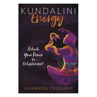 "Kundalini Energy: Activate Your Power for Enlightenment" - "" ("Yrizarry Shannon")