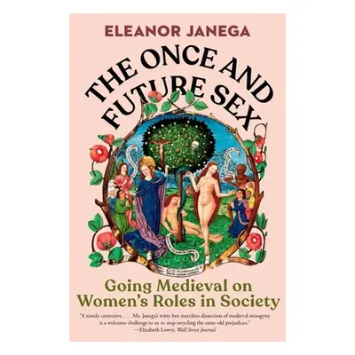 "The Once and Future Sex: Going Medieval on Women's Roles in Society" - "" ("Janega Eleanor")