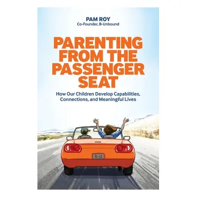 "Parenting From The Passenger Seat: How Our Children Develop Capabilities, Connections, and Mean