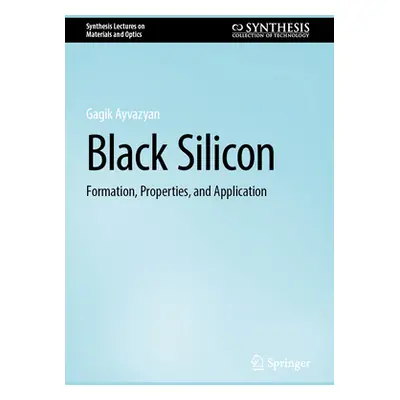 "Black Silicon: Formation, Properties, and Application" - "" ("Ayvazyan Gagik")