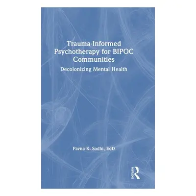 "Trauma-Informed Psychotherapy for Bipoc Communities: Decolonizing Mental Health" - "" ("Sodhi P