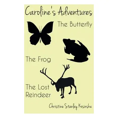 "Caroline's Adventures: The Butterfly, The Frog, The Lost Reindeer" - "" ("Kosinska Christine St