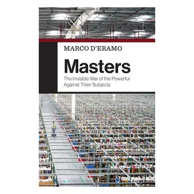 "Masters: The Invisible War of the Powerful Against Their Subjects" - "" ("D'Eramo Marco")