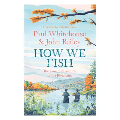 How We Fish - The New Book from the Fishing Brains Behind the Hit Tv Series Gone Fishing, with a