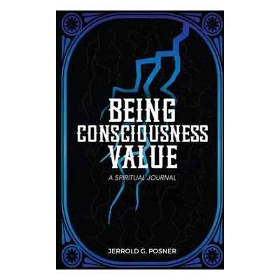 "Being, Consciousness, Value: A Spiritual Journal" - "" ("Posner Jerrold G.")