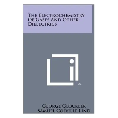 "The Electrochemistry of Gases and Other Dielectrics" - "" ("Glockler George")