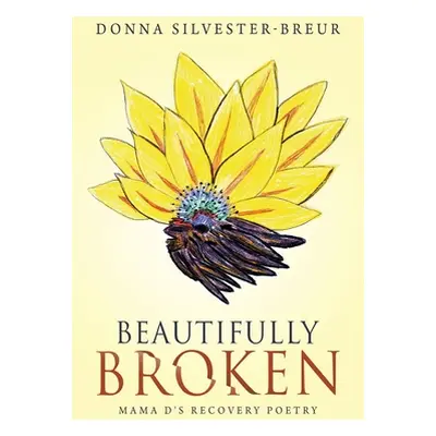 "Beautifully Broken: Mama D's Recovery Poetry" - "" ("Silvester-Breur Donna")