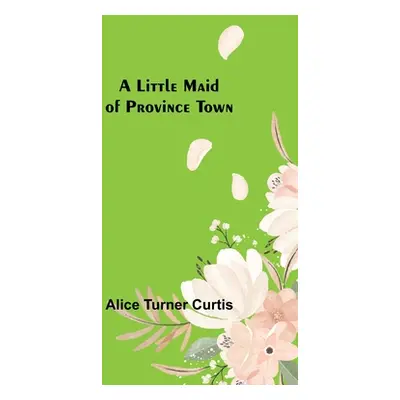 "A Little Maid of Province Town" - "" ("Turner Curtis Alice")