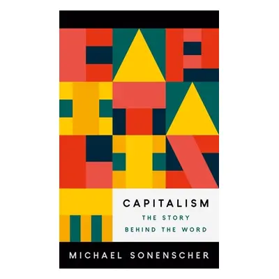 "Capitalism: The Story Behind the Word" - "" ("Sonenscher Michael")