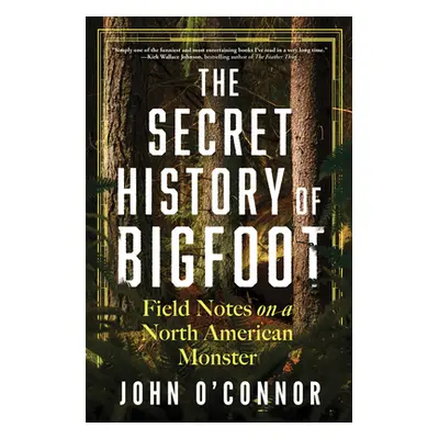 "The Secret History of Bigfoot: Field Notes on a North American Monster" - "" ("O'Connor John")