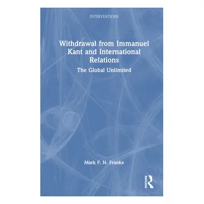 "Withdrawal from Immanuel Kant and International Relations: The Global Unlimited" - "" ("Franke 