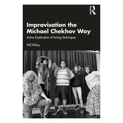 "Improvisation the Michael Chekhov Way: Active Exploration of Acting Techniques" - "" ("Kilroy W