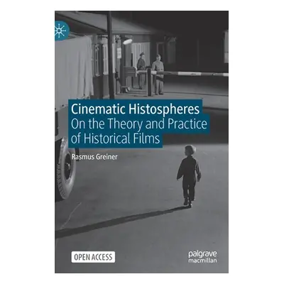 "Cinematic Histospheres: On the Theory and Practice of Historical Films" - "" ("Greiner Rasmus")