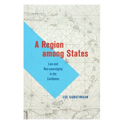 "A Region Among States: Law and Non-Sovereignty in the Caribbean" - "" ("Cabatingan Lee")