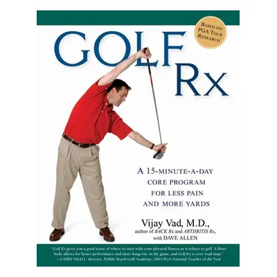 "Golf Rx: A 15-Minute-a-Day Core Program for More Yards and Less Pain" - "" ("Vad Vijay")