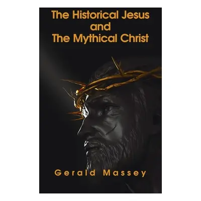 "Historical Jesus And The Mythical Christ Hardcover" - "" ("Massey Gerald")