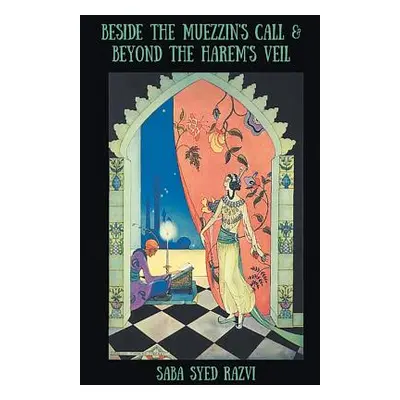 "Beside the Muezzin's Call & Beyond the Harem's Veil" - "" ("Razvi Saba Syed")