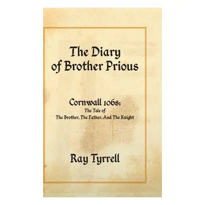 "The Diary of Brother Prious: Cornwall 1068: The Tale of The Brother, The Father, And The Knight