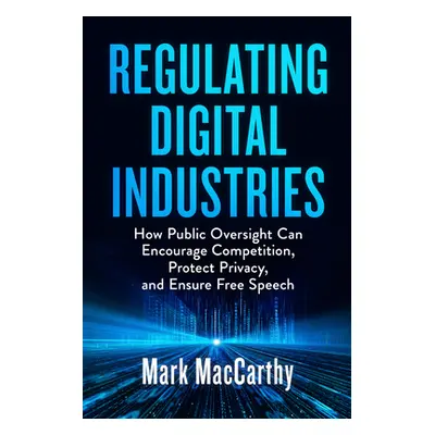 "Regulating Digital Industries: How Public Oversight Can Encourage Competition, Protect Privacy,