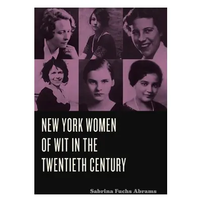 "New York Women of Wit in the Twentieth Century" - "" ("Fuchs Abrams Sabrina")