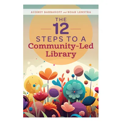 "The 12 Steps to a Community-Led Library" - "" ("Barbakoff Audrey")