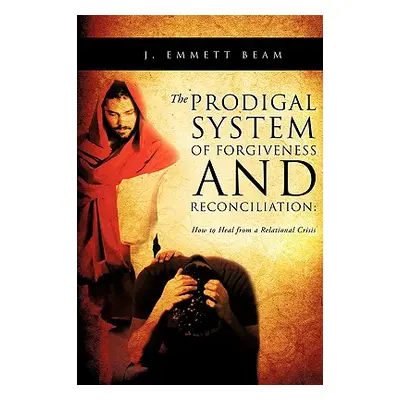 "The Prodigal System of Forgiveness and Reconciliation" - "" ("Beam J. Emmett")