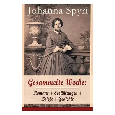 "Gesammelte Werke: Romane + Erzhlungen + Briefe + Gedichte