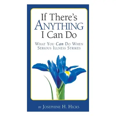 "If There's Anything I Can Do...What You Can Do When Serious Illness Strikes" - "" ("Hicks Josep