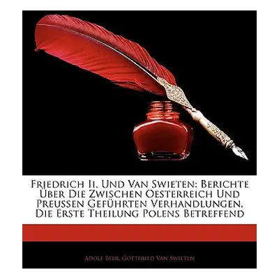 "Friedrich II. Und Van Swieten: Berichte Uber Die Zwischen Oesterreich Und Preussen Gefuhrten Ve