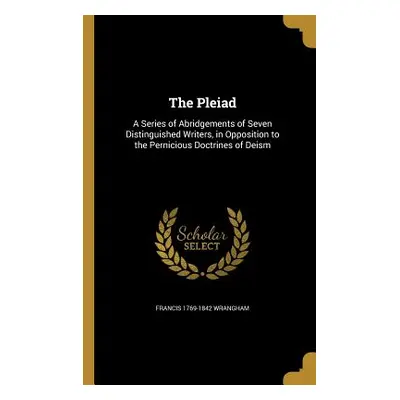 "The Pleiad: A Series of Abridgements of Seven Distinguished Writers, in Opposition to the Perni